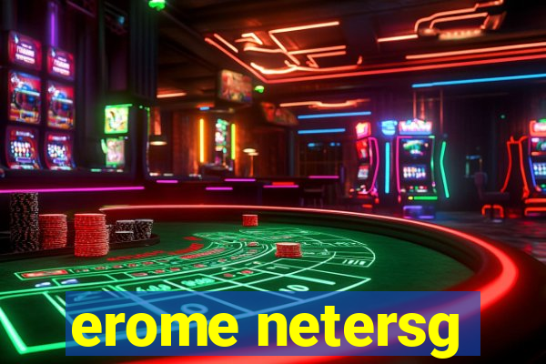 erome netersg